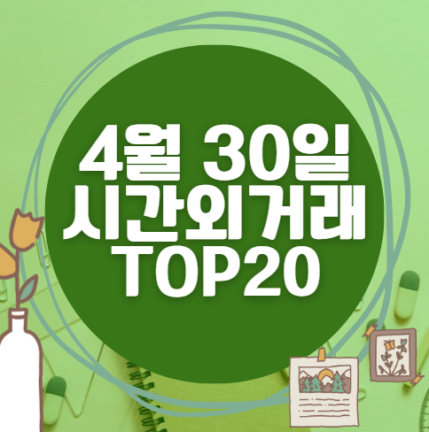 🔥 4월 30일 시간외 급등, 내일 시초가 매수 종목 요약