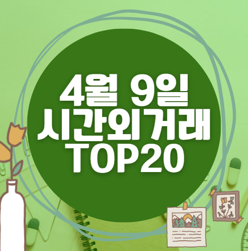 🔥 4월 9일 시간외 급등, 내일 시초가 매수 종목 요약