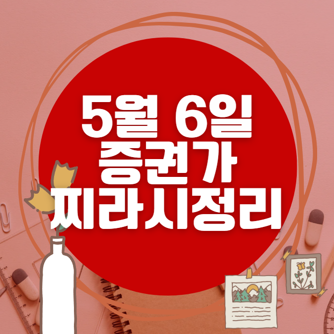 ✨ 5월 6일 증권가 찌라시 총정리… 내일 급등 종목 분석