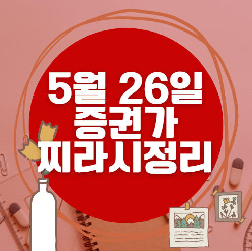 ✨ 5월 26일 증권가 찌라시 총정리… 내일 급등 종목 분석