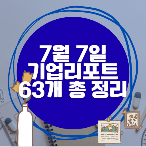 💰7월 7일 63개 기업 리포트 한방에 분석