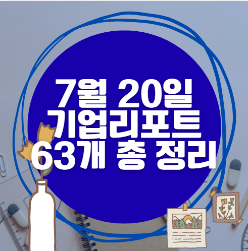 7월 20일 63개 기업 리포트 한방에 분석 7월 20일 63개 기업 리포트 한방에 분석