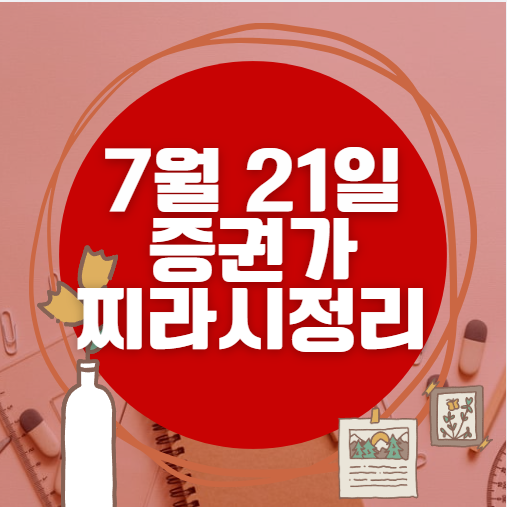 ✨ 7월 21일 증권가 찌라시 총정리… 내일 급등 종목 분석 ✨ 7월 21일 증권가 찌라시 총정리… 내일 급등 종목 분석