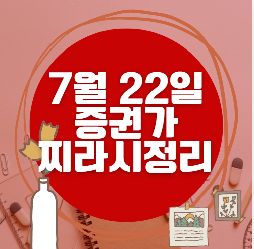 ✨ 7월 22일 증권가 찌라시 총정리… 내일 급등 종목 분석 ✨ 7월 22일 증권가 찌라시 총정리… 내일 급등 종목 분석