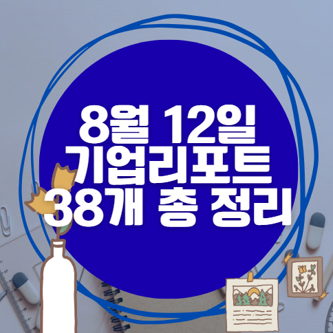 8월 12일 38개 기업 리포트 한방에 분석 8월 12일 38개 기업 리포트 한방에 분석