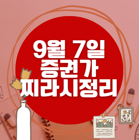 ✨ 9월 7일 증권가 찌라시 총정리… 내일 급등 종목 분석 ✨ 9월 7일 증권가 찌라시 총정리… 내일 급등 종목 분석