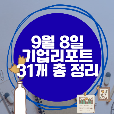 9월 8일 31개 기업 리포트 한방에 분석