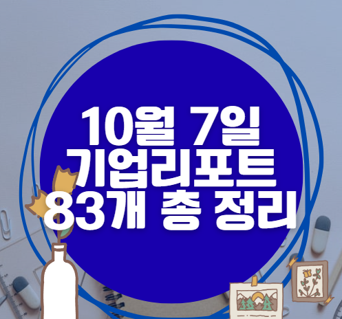 10월 7일 83개 기업 리포트 한방에 분석